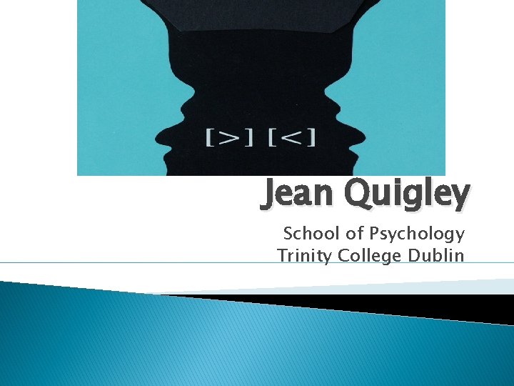 Jean Quigley School of Psychology Trinity College Dublin 