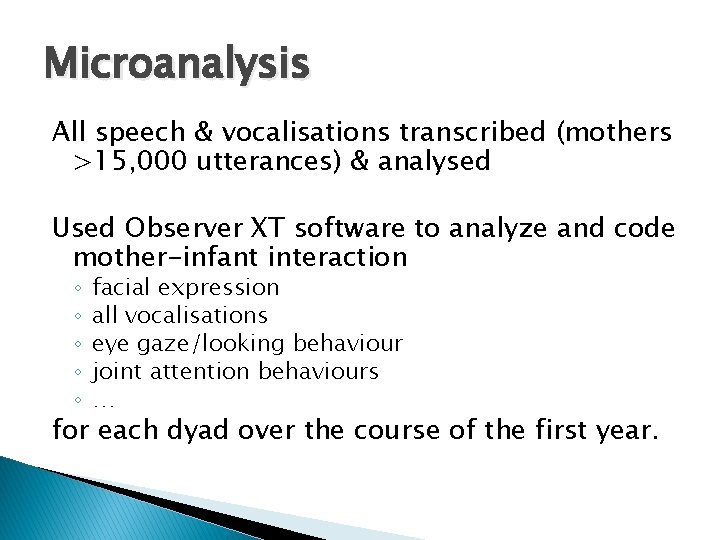 Microanalysis All speech & vocalisations transcribed (mothers >15, 000 utterances) & analysed Used Observer