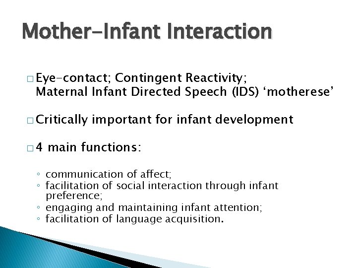 Mother-Infant Interaction � Eye-contact; Contingent Reactivity; Maternal Infant Directed Speech (IDS) ‘motherese’ � Critically