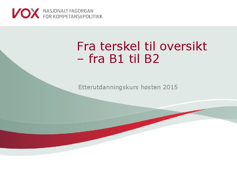 Fra terskel til oversikt – fra B 1 til B 2 Etterutdanningskurs høsten 2015