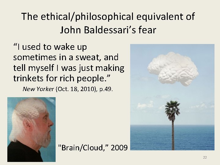 The ethical/philosophical equivalent of John Baldessari’s fear “I used to wake up sometimes in