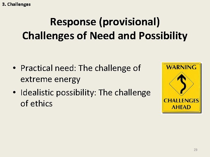 3. Challenges Response (provisional) Challenges of Need and Possibility • Practical need: The challenge