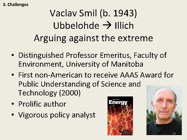 Vaclav Smil (b. 1943) Ubbelohde Illich Arguing against the extreme • Distinguished Professor Emeritus,