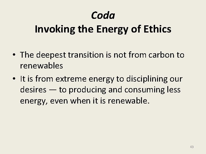 Coda Invoking the Energy of Ethics • The deepest transition is not from carbon