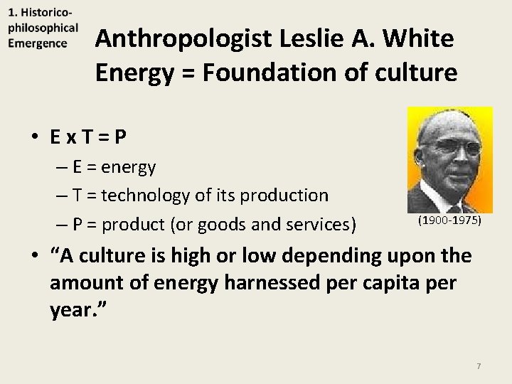 Anthropologist Leslie A. White Energy = Foundation of culture • Ex. T=P – E