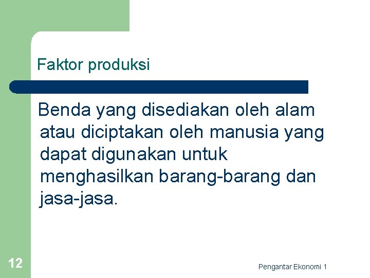 Faktor produksi Benda yang disediakan oleh alam atau diciptakan oleh manusia yang dapat digunakan