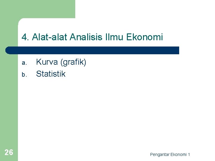 4. Alat-alat Analisis Ilmu Ekonomi a. b. 26 Kurva (grafik) Statistik Pengantar Ekonomi 1