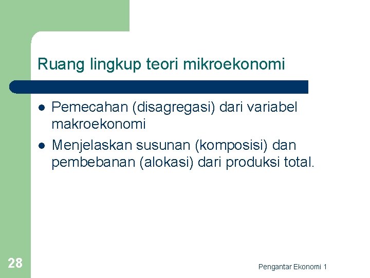 Ruang lingkup teori mikroekonomi l l 28 Pemecahan (disagregasi) dari variabel makroekonomi Menjelaskan susunan