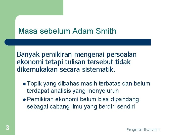 Masa sebelum Adam Smith Banyak pemikiran mengenai persoalan ekonomi tetapi tulisan tersebut tidak dikemukakan