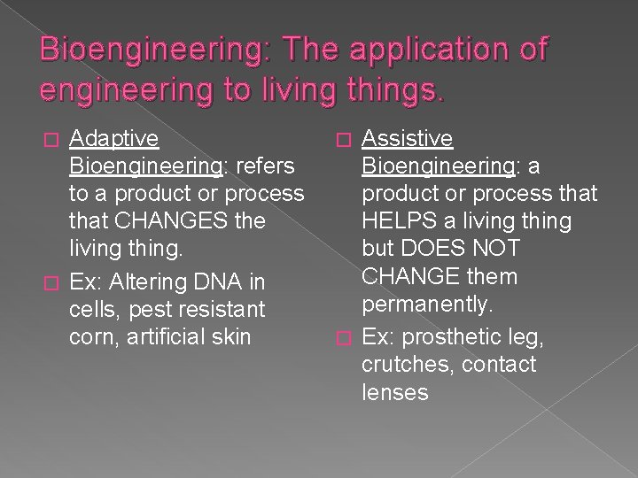 Bioengineering: The application of engineering to living things. Adaptive Bioengineering: refers to a product
