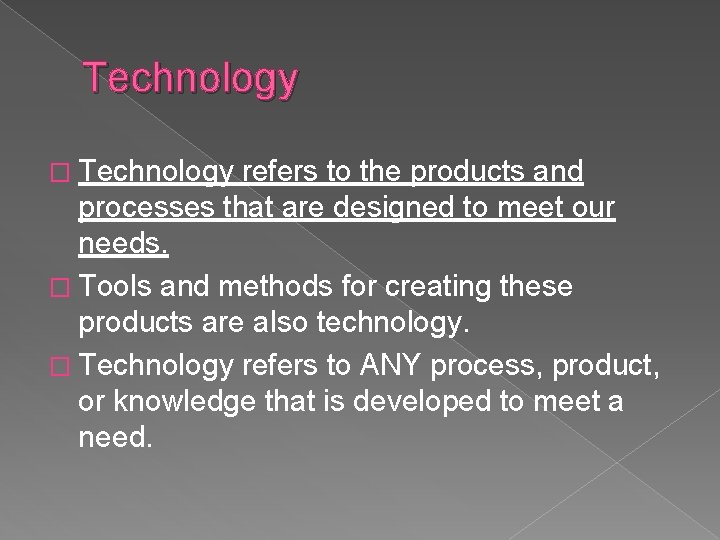 Technology � Technology refers to the products and processes that are designed to meet
