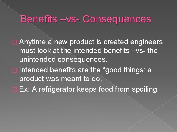 Benefits –vs- Consequences � Anytime a new product is created engineers must look at