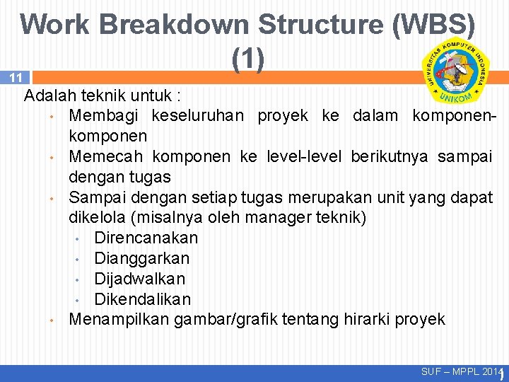 Work Breakdown Structure (WBS) (1) 11 Adalah teknik untuk : • Membagi keseluruhan proyek