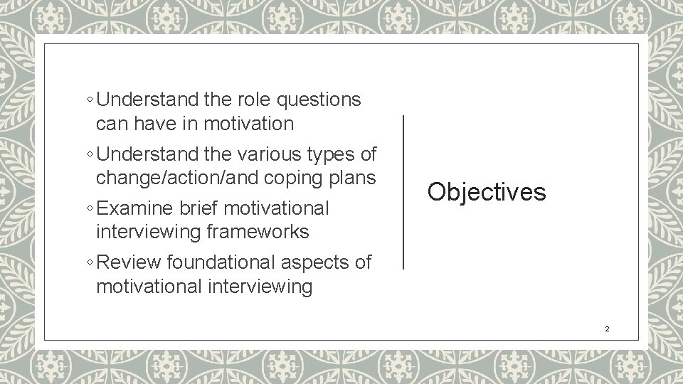 ◦ Understand the role questions can have in motivation ◦ Understand the various types ◦ Understand the role questions can have in motivation ◦ Understand the various types