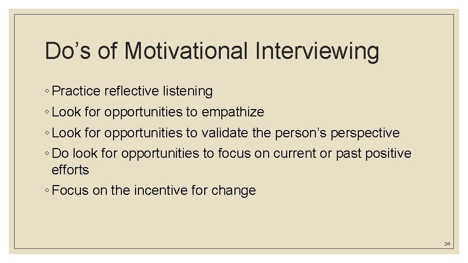 Do’s of Motivational Interviewing ◦ Practice reflective listening ◦ Look for opportunities to empathize Do’s of Motivational Interviewing ◦ Practice reflective listening ◦ Look for opportunities to empathize