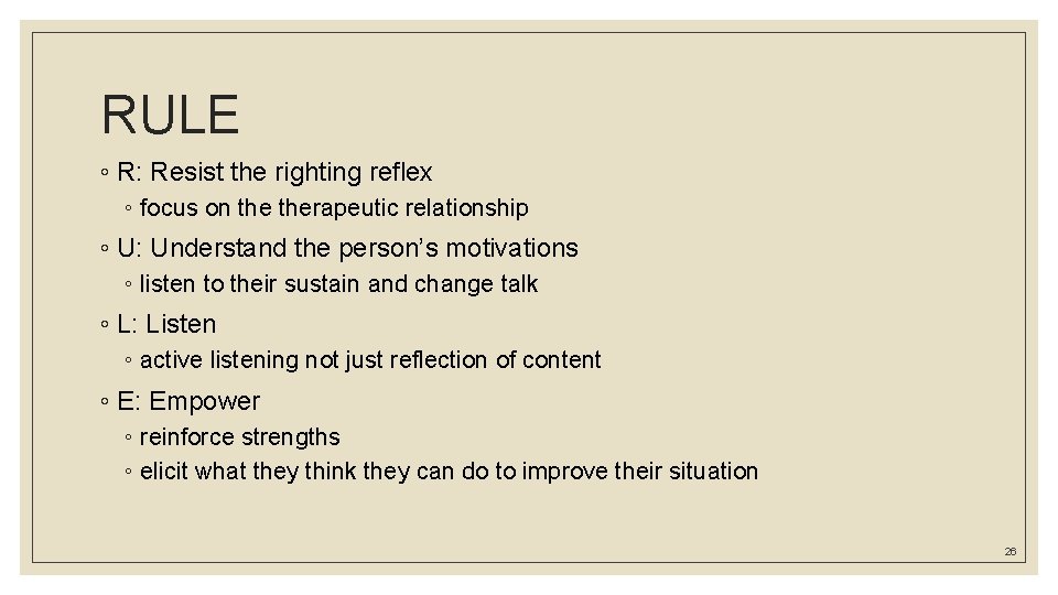 RULE ◦ R: Resist the righting reflex ◦ focus on therapeutic relationship ◦ U: RULE ◦ R: Resist the righting reflex ◦ focus on therapeutic relationship ◦ U: