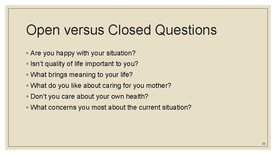 Open versus Closed Questions ◦ Are you happy with your situation? ◦ Isn’t quality Open versus Closed Questions ◦ Are you happy with your situation? ◦ Isn’t quality
