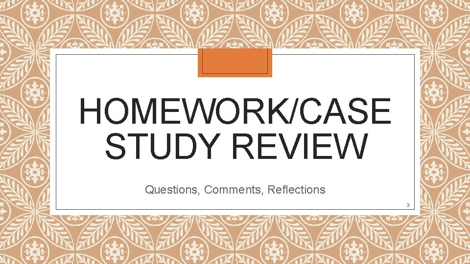 HOMEWORK/CASE STUDY REVIEW Questions, Comments, Reflections 3 HOMEWORK/CASE STUDY REVIEW Questions, Comments, Reflections 3