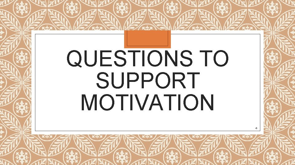 QUESTIONS TO SUPPORT MOTIVATION 4 QUESTIONS TO SUPPORT MOTIVATION 4