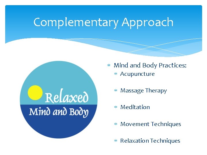 Complementary Approach Mind and Body Practices: Acupuncture Massage Therapy Meditation Movement Techniques Relaxation Techniques