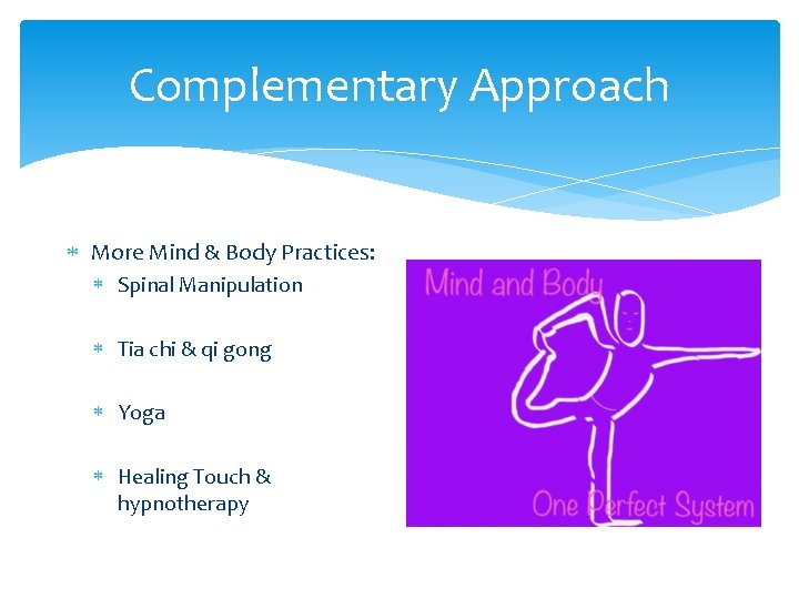 Complementary Approach More Mind & Body Practices: Spinal Manipulation Tia chi & qi gong