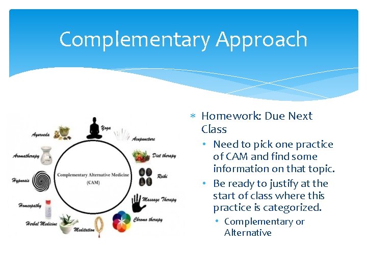Complementary Approach Homework: Due Next Class • Need to pick one practice of CAM