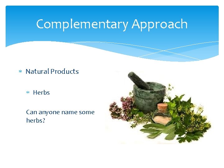 Complementary Approach Natural Products Herbs Can anyone name some herbs? 