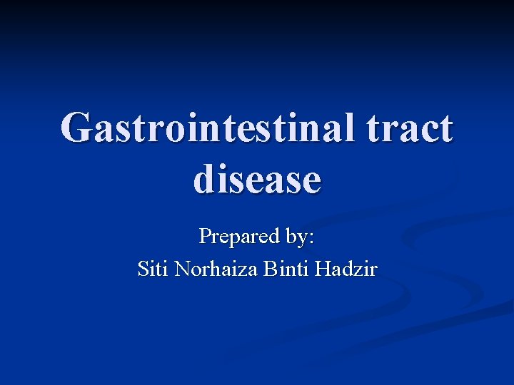 Gastrointestinal tract disease Prepared by: Siti Norhaiza Binti Hadzir 