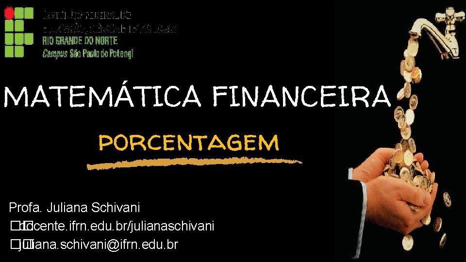 MATEMÁTICA FINANCEIRA porcentagem Profa. Juliana Schivani �� docente. ifrn. edu. br/julianaschivani �� juliana. schivani@ifrn.