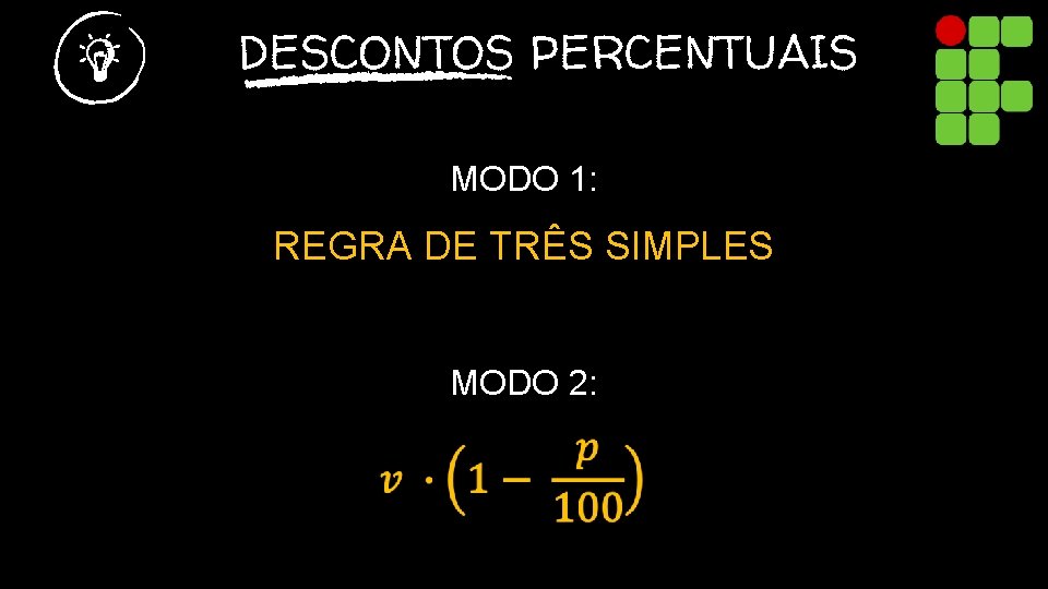 DESCONTOS PERCENTUAIS MODO 1: REGRA DE TRÊS SIMPLES MODO 2: VALOR INICIAL × (100%