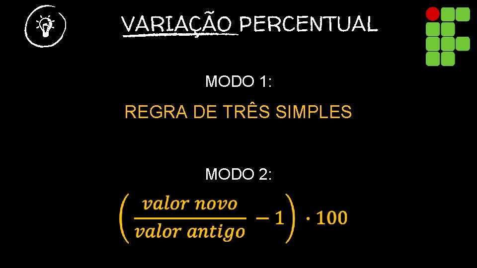 VARIAÇÃO PERCENTUAL MODO 1: REGRA DE TRÊS SIMPLES MODO 2: (VALOR NOVO ÷ VALOR