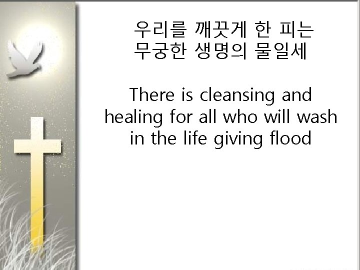 우리를 깨끗게 한 피는 무궁한 생명의 물일세 There is cleansing and healing for all