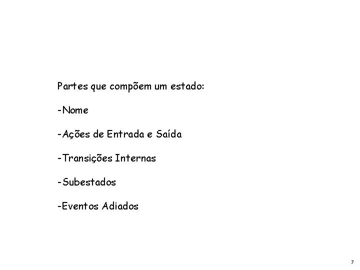 Partes que compõem um estado: -Nome -Ações de Entrada e Saída -Transições Internas -Subestados