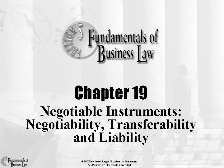 Chapter 19 Negotiable Instruments: Negotiability, Transferability and Liability © 2002 by West Legal Studies