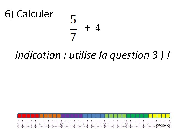 6) Calculer + 4 Indication : utilise la question 3 ) ! 