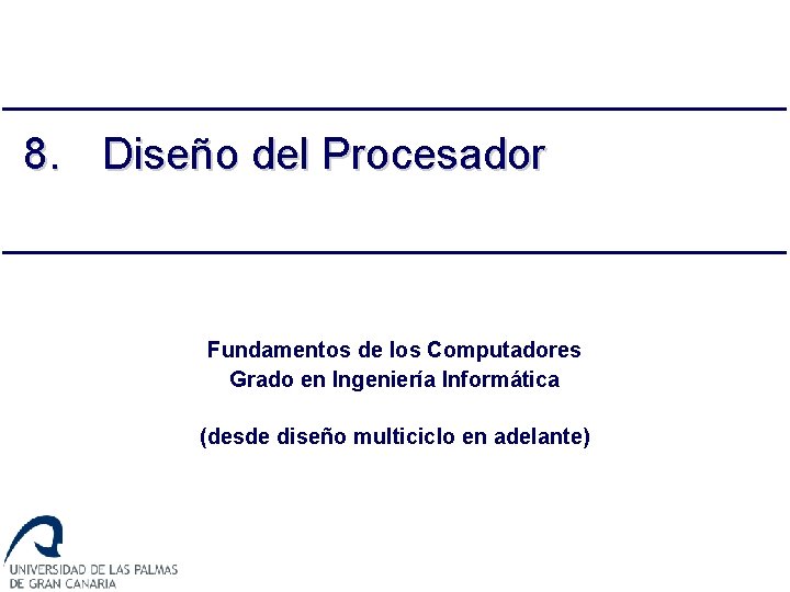 8. Diseño del Procesador Fundamentos de los Computadores Grado en Ingeniería Informática (desde diseño 8. Diseño del Procesador Fundamentos de los Computadores Grado en Ingeniería Informática (desde diseño