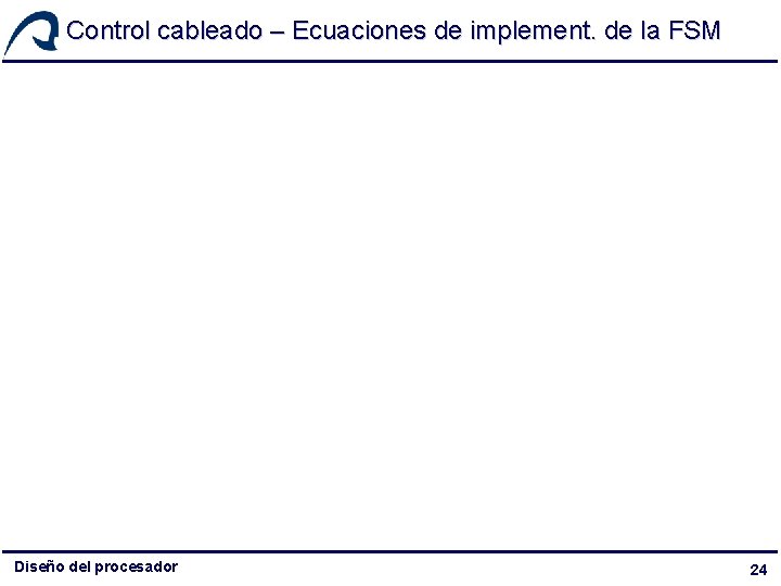 Control cableado – Ecuaciones de implement. de la FSM Diseño del procesador 24 Control cableado – Ecuaciones de implement. de la FSM Diseño del procesador 24