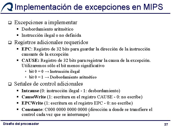 Implementación de excepciones en MIPS q Excepciones a implementar § Desbordamiento aritmético § Instrucción Implementación de excepciones en MIPS q Excepciones a implementar § Desbordamiento aritmético § Instrucción