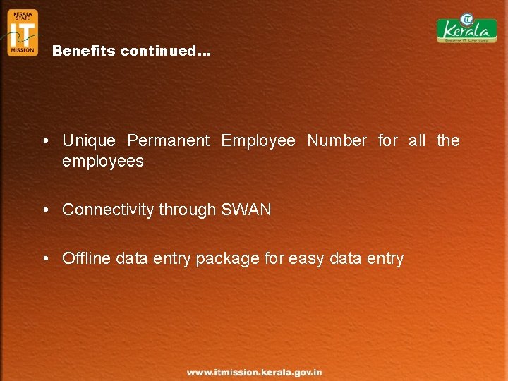 Benefits continued… • Unique Permanent Employee Number for all the employees • Connectivity through