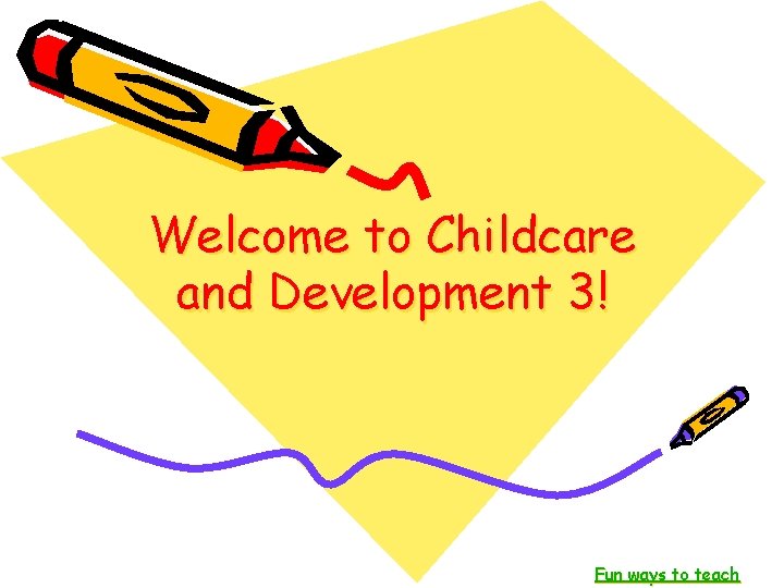 Welcome to Childcare and Development 3! Fun ways to teach 
