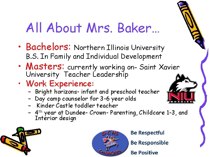 All About Mrs. Baker… • Bachelors: Northern Illinois University B. S. In Family and
