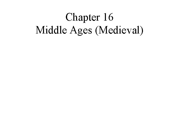 Chapter 16 Middle Ages (Medieval) 
