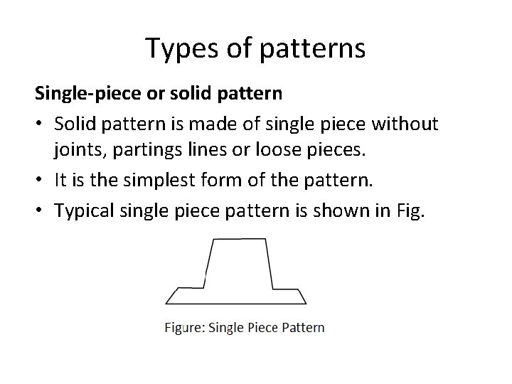 Types of patterns Single-piece or solid pattern • Solid pattern is made of single
