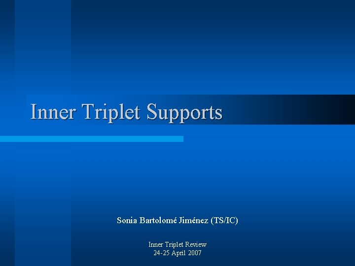 Inner Triplet Supports Sonia Bartolomé Jiménez (TS/IC) Inner Triplet Review 24 -25 April 2007