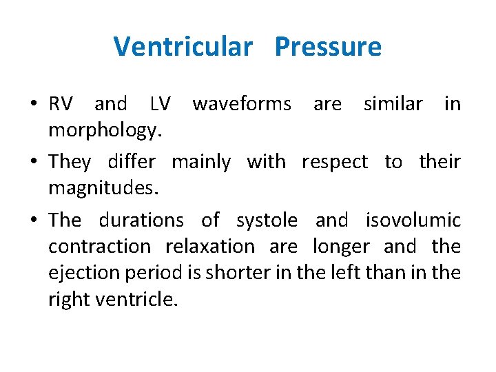 Ventricular Pressure • RV and LV waveforms are similar in morphology. • They differ