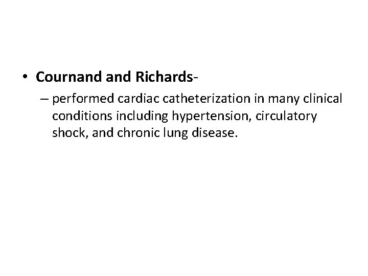  • Cournand Richards– performed cardiac catheterization in many clinical conditions including hypertension, circulatory