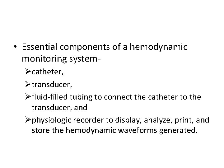  • Essential components of a hemodynamic monitoring systemØcatheter, Øtransducer, Øfluid-filled tubing to connect
