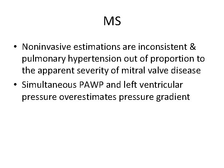 MS • Noninvasive estimations are inconsistent & pulmonary hypertension out of proportion to the