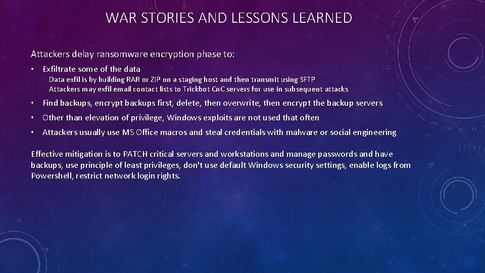 WAR STORIES AND LESSONS LEARNED Attackers delay ransomware encryption phase to: • Exfiltrate some