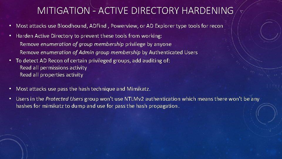 MITIGATION - ACTIVE DIRECTORY HARDENING • Most attacks use Bloodhound, ADFind , Powerview, or